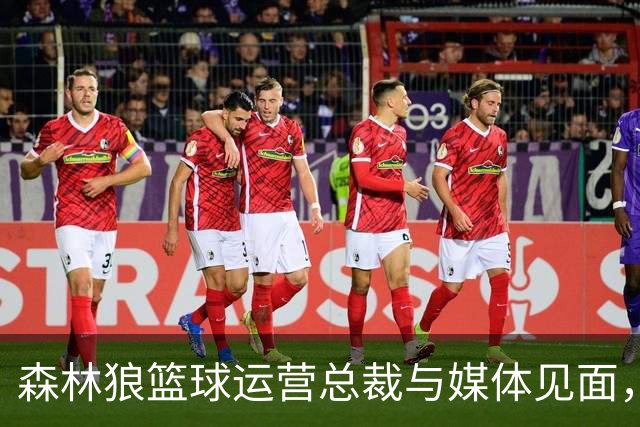 森林狼篮球运营总裁与媒体见面，讨论爱德华兹即将接受的膝盖手术